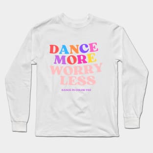 Dance More Worry Less Long Sleeve T-Shirt